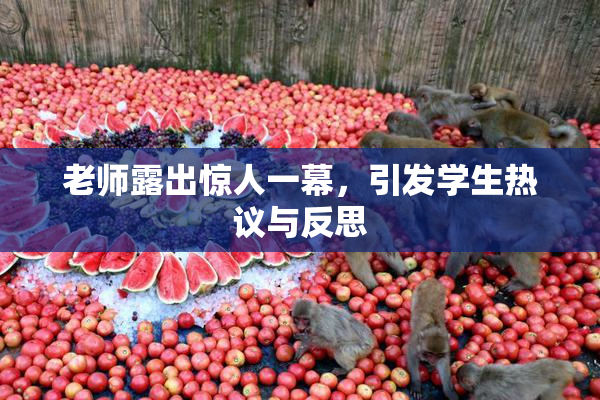 老师露出惊人一幕，引发学生热议与反思