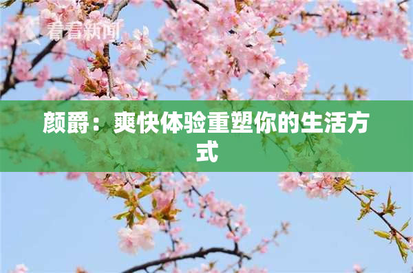 颜爵：爽快体验重塑你的生活方式