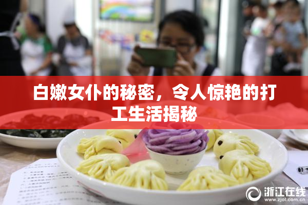 白嫩女仆的秘密，令人惊艳的打工生活揭秘