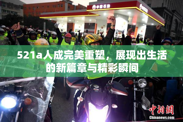 521a人成完美重塑，展现出生活的新篇章与精彩瞬间