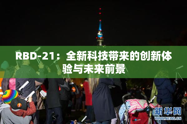 RBD-21：全新科技带来的创新体验与未来前景