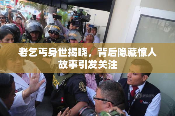 老乞丐身世揭晓，背后隐藏惊人故事引发关注