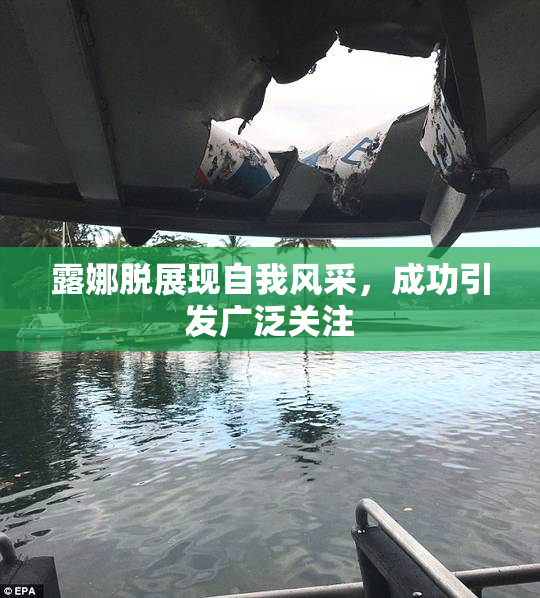 露娜脱展现自我风采，成功引发广泛关注