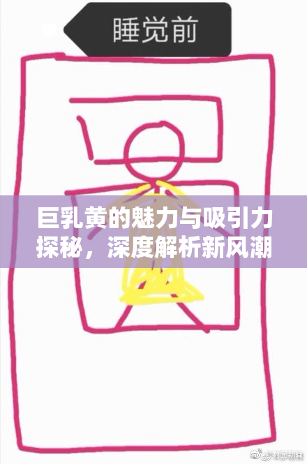 巨乳黄的魅力与吸引力探秘，深度解析新风潮