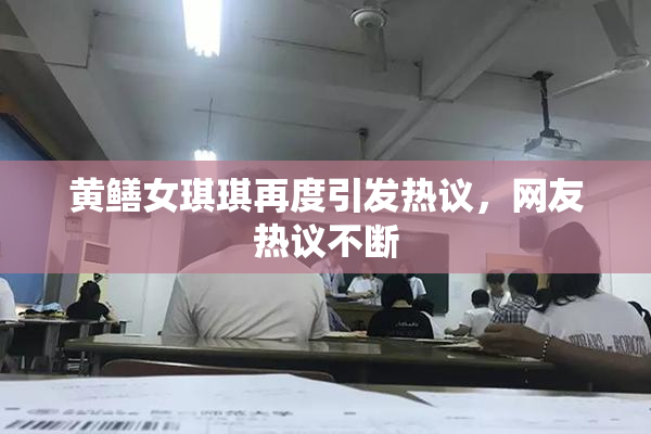 黄鳝女琪琪再度引发热议，网友热议不断
