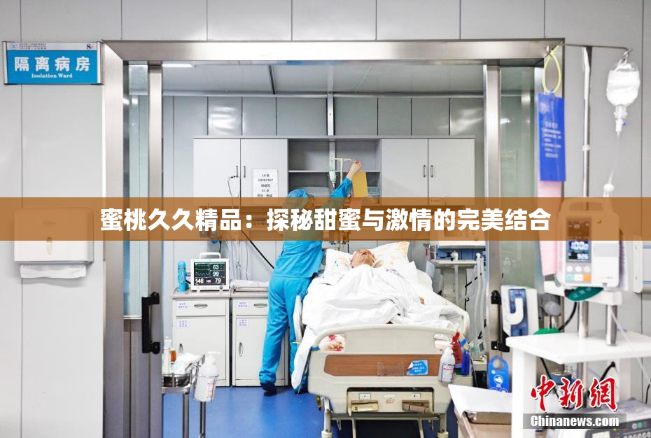 蜜桃久久精品：探秘甜蜜与激情的完美结合