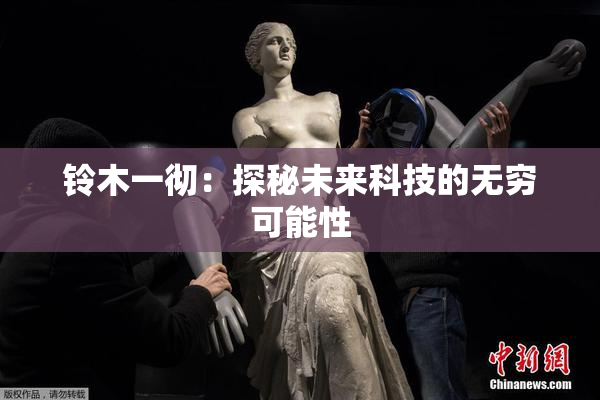 铃木一彻：探秘未来科技的无穷可能性