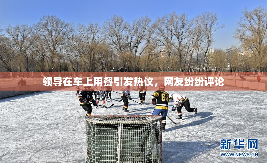 领导在车上用餐引发热议，网友纷纷评论