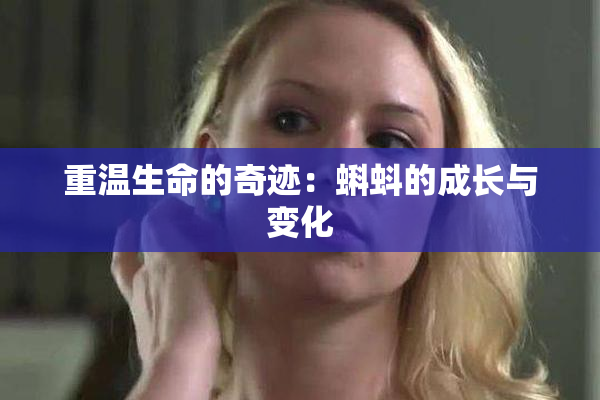 重温生命的奇迹：蝌蚪的成长与变化