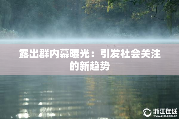 露出群内幕曝光：引发社会关注的新趋势