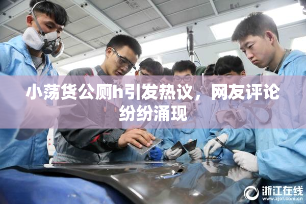 小荡货公厕h引发热议，网友评论纷纷涌现