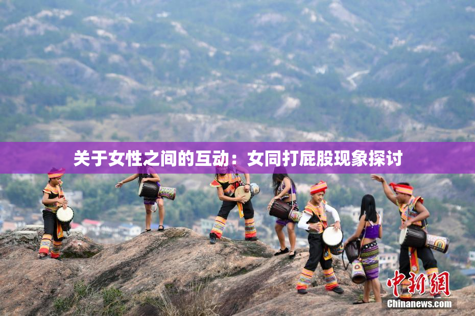 关于女性之间的互动：女同打屁股现象探讨