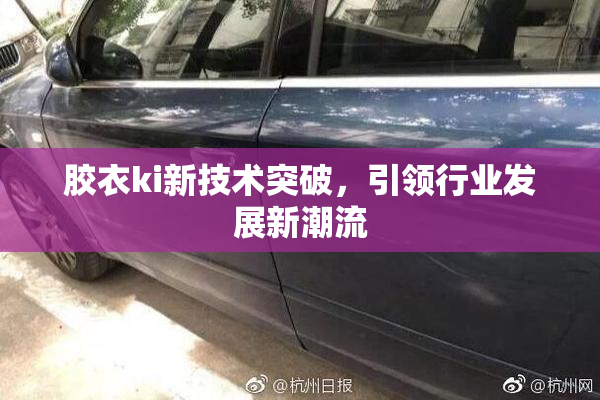 胶衣ki新技术突破，引领行业发展新潮流