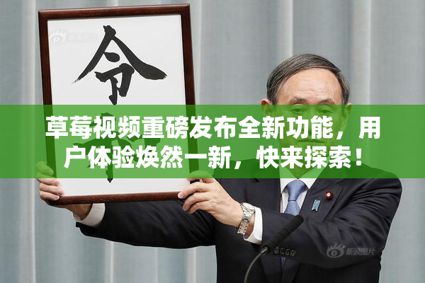 草莓视频重磅发布全新功能，用户体验焕然一新，快来探索！