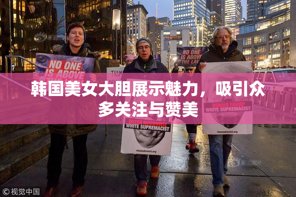 韩国美女大胆展示魅力，吸引众多关注与赞美