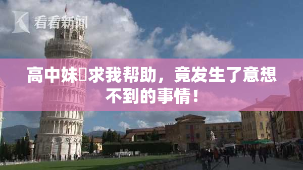 高中妹妺求我帮助，竟发生了意想不到的事情！