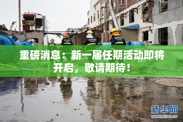 重磅消息：新一届任期活动即将开启，敬请期待！