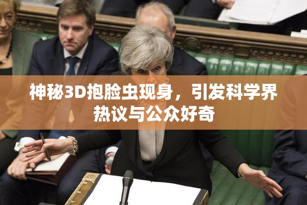 神秘3D抱脸虫现身，引发科学界热议与公众好奇