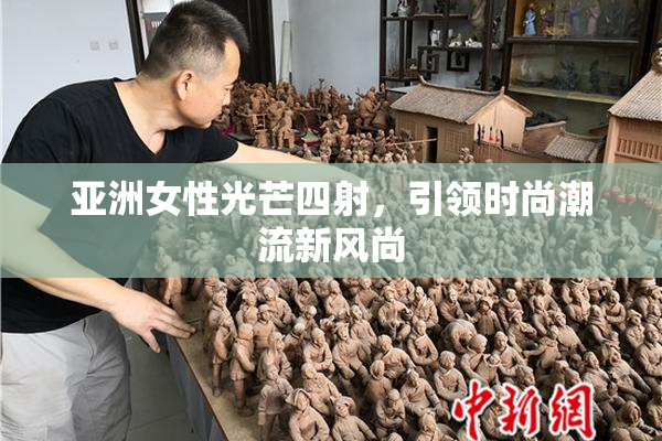 亚洲女性光芒四射，引领时尚潮流新风尚