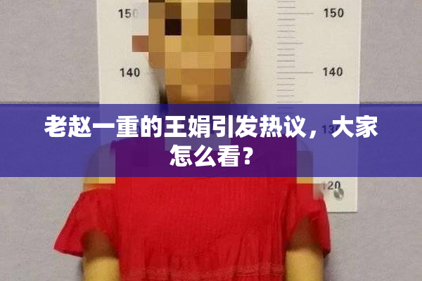 老赵一重的王娟引发热议，大家怎么看？