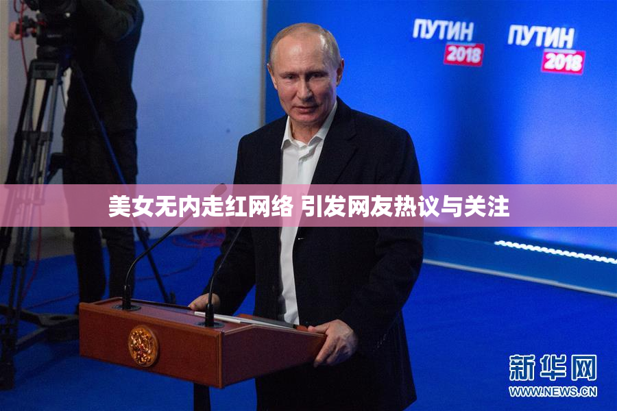 美女无内走红网络 引发网友热议与关注
