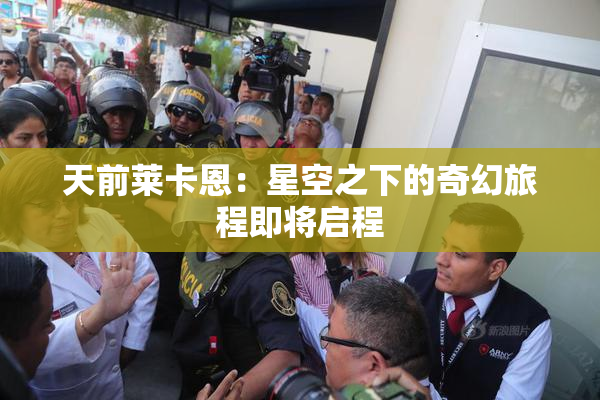 天前莱卡恩：星空之下的奇幻旅程即将启程