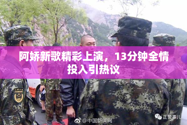 阿娇新歌精彩上演，13分钟全情投入引热议