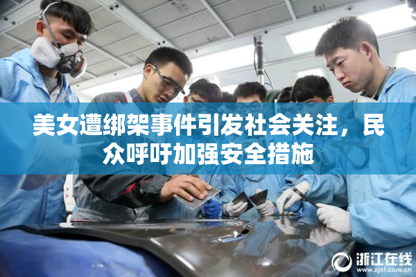 美女遭绑架事件引发社会关注，民众呼吁加强安全措施