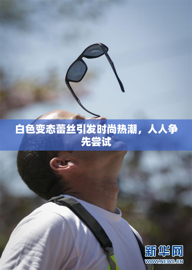 白色变态蕾丝引发时尚热潮，人人争先尝试