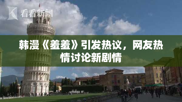 韩漫《羞羞》引发热议，网友热情讨论新剧情