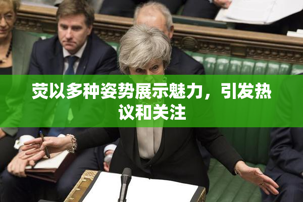 荧以多种姿势展示魅力，引发热议和关注