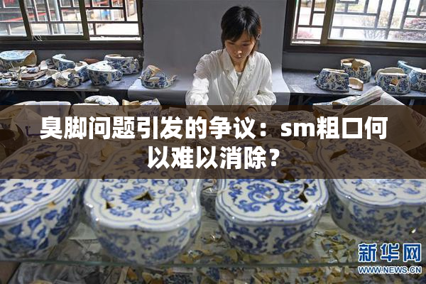 臭脚问题引发的争议：sm粗口何以难以消除？