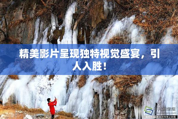 精美影片呈现独特视觉盛宴，引人入胜！