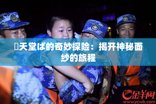 妺天堂ぱ的奇妙探险：揭开神秘面纱的旅程