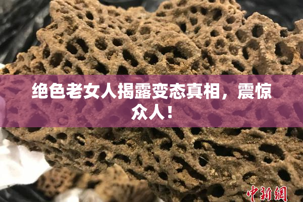 绝色老女人揭露变态真相，震惊众人！