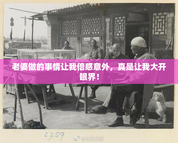 老婆做的事情让我倍感意外，真是让我大开眼界！