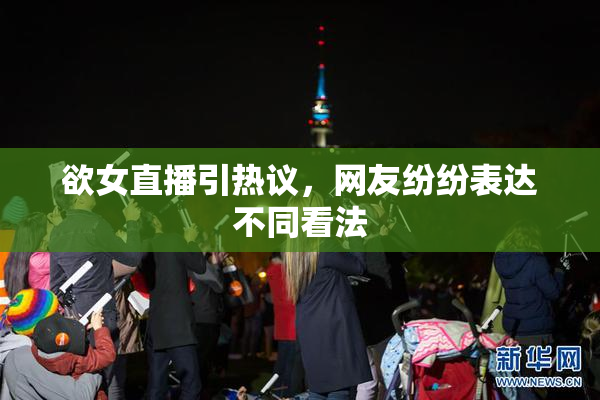 欲女直播引热议，网友纷纷表达不同看法