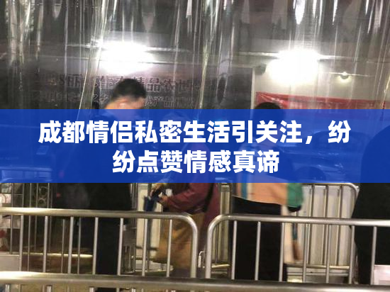 成都情侣私密生活引关注，纷纷点赞情感真谛