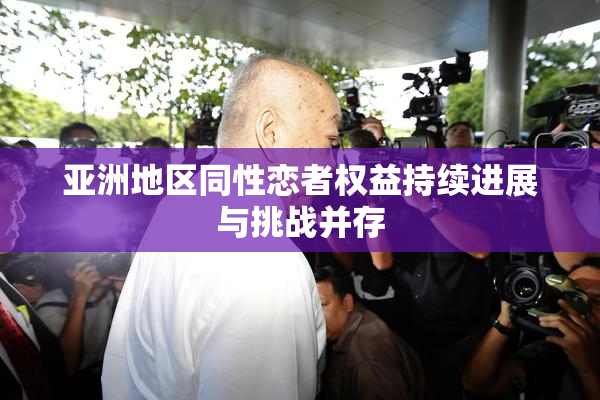 亚洲地区同性恋者权益持续进展与挑战并存