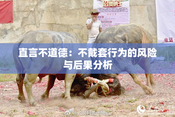 直言不道德：不戴套行为的风险与后果分析