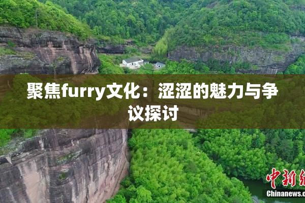 聚焦furry文化：涩涩的魅力与争议探讨