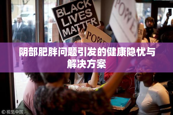 阴部肥胖问题引发的健康隐忧与解决方案