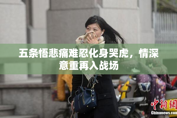 五条悟悲痛难忍化身哭虎，情深意重再入战场
