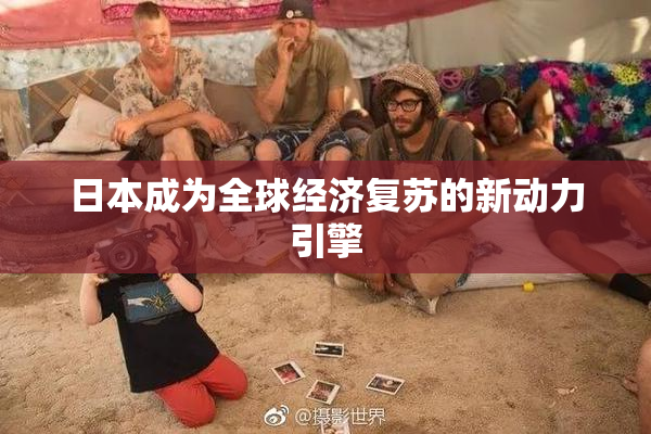 日本成为全球经济复苏的新动力引擎