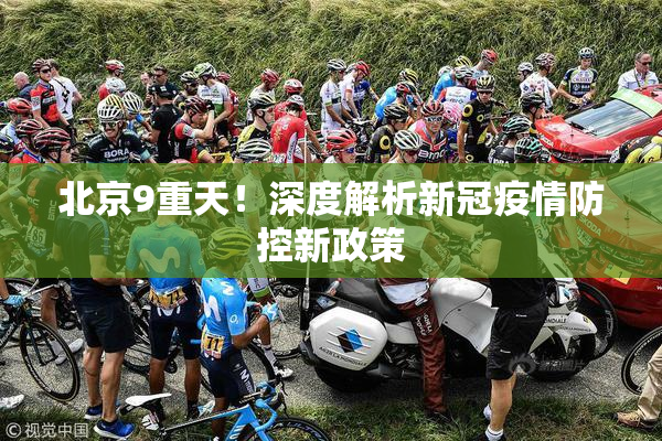 北京9重天！深度解析新冠疫情防控新政策
