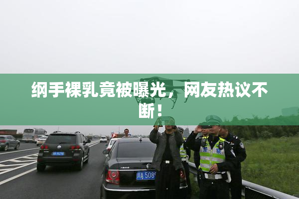 纲手裸乳竟被曝光，网友热议不断！