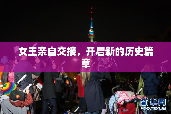 女王亲自交接，开启新的历史篇章