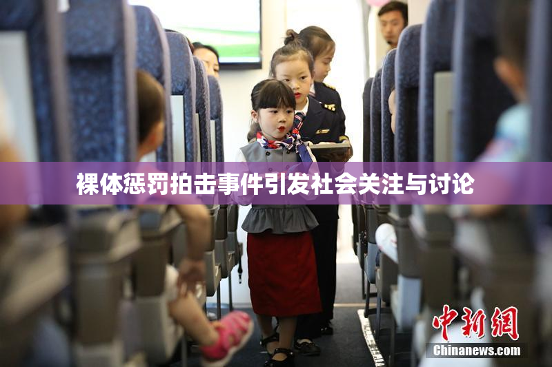裸体惩罚拍击事件引发社会关注与讨论