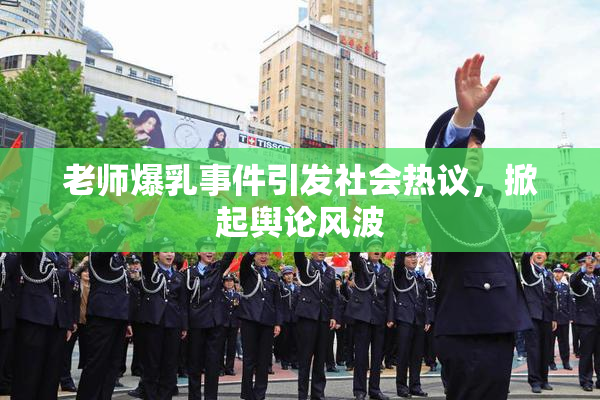 老师爆乳事件引发社会热议，掀起舆论风波