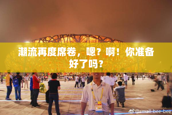 潮流再度席卷，嗯？啊！你准备好了吗？